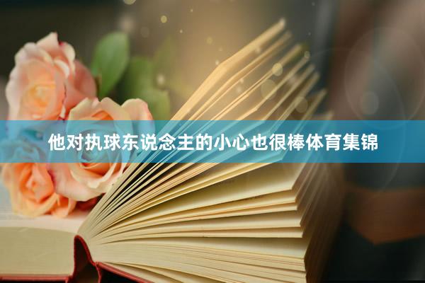 他对执球东说念主的小心也很棒体育集锦