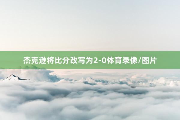 杰克逊将比分改写为2-0体育录像/图片