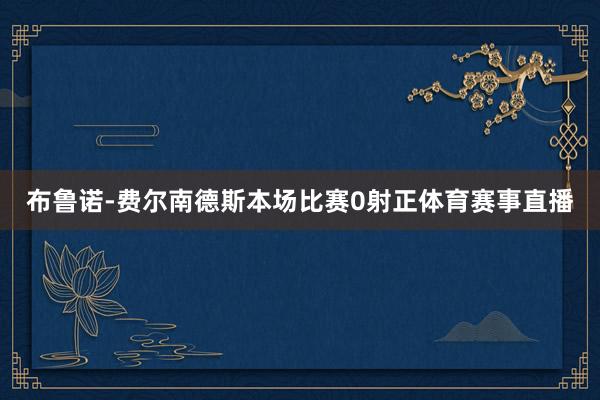 布鲁诺-费尔南德斯本场比赛0射正体育赛事直播