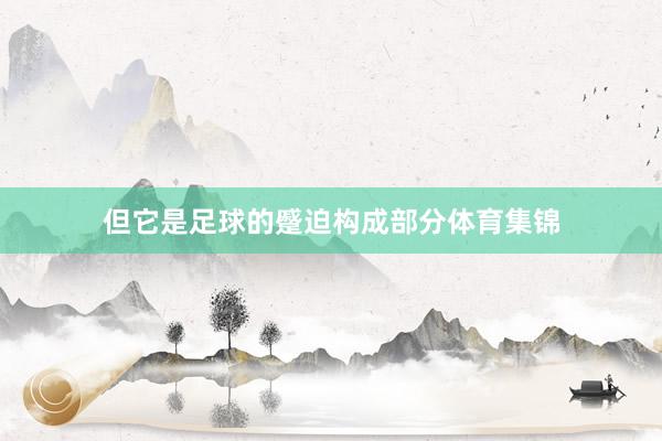 但它是足球的蹙迫构成部分体育集锦