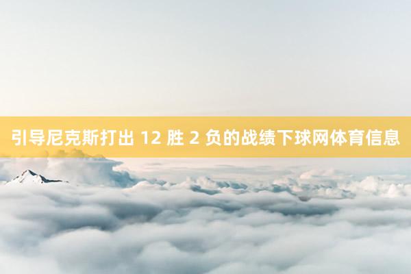 引导尼克斯打出 12 胜 2 负的战绩下球网体育信息
