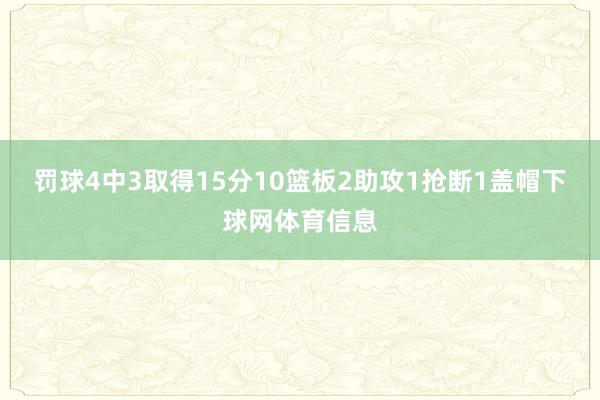 罚球4中3取得15分10篮板2助攻1抢断1盖帽下球网体育信息