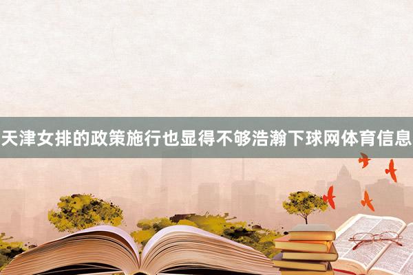天津女排的政策施行也显得不够浩瀚下球网体育信息