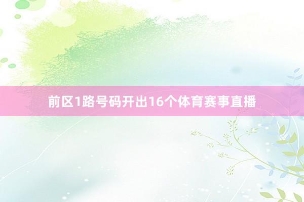 前区1路号码开出16个体育赛事直播