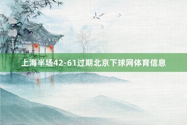 上海半场42-61过期北京下球网体育信息