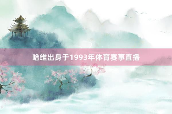 哈维出身于1993年体育赛事直播