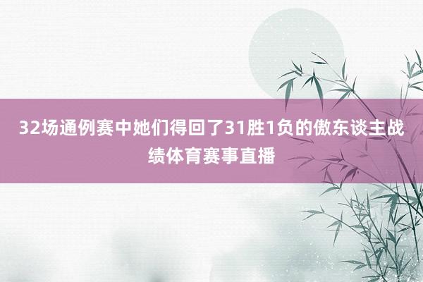 32场通例赛中她们得回了31胜1负的傲东谈主战绩体育赛事直播
