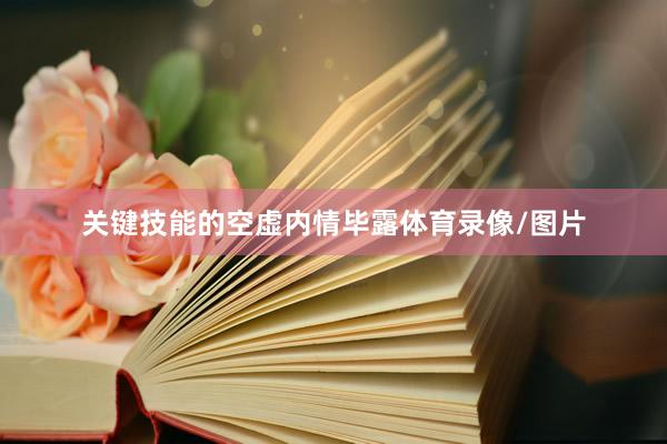 关键技能的空虚内情毕露体育录像/图片