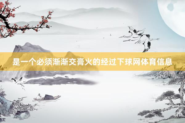是一个必须渐渐交膏火的经过下球网体育信息