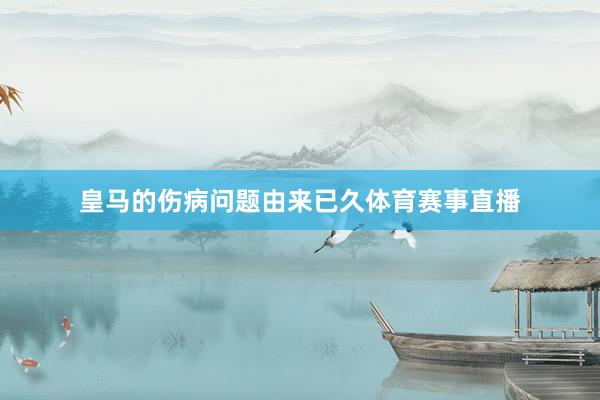 皇马的伤病问题由来已久体育赛事直播