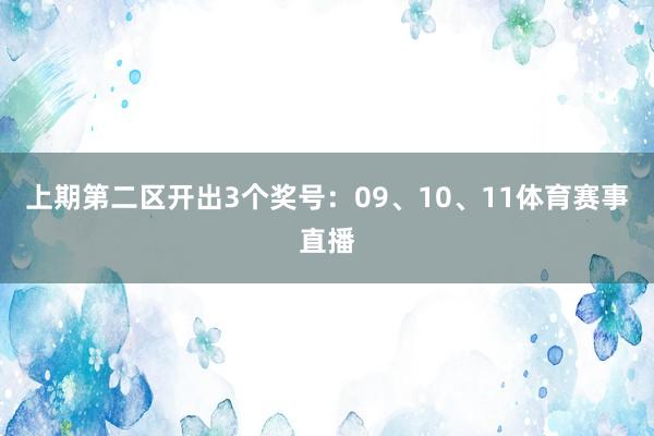 上期第二区开出3个奖号：09、10、11体育赛事直播