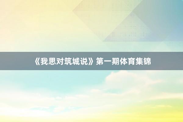 《我思对筑城说》第一期体育集锦