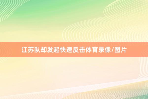 江苏队却发起快速反击体育录像/图片