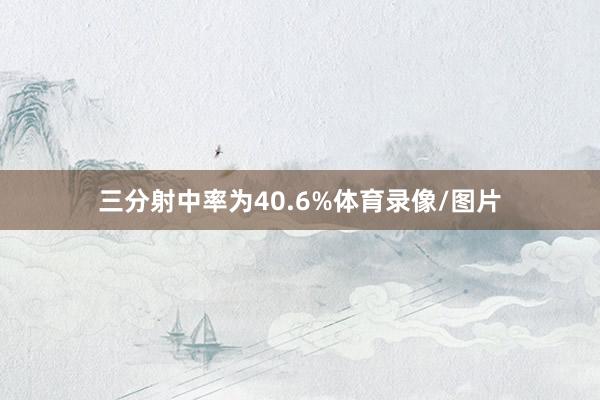 三分射中率为40.6%体育录像/图片