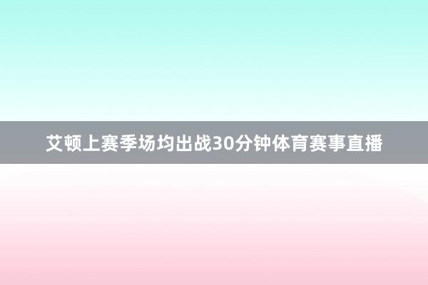 艾顿上赛季场均出战30分钟体育赛事直播