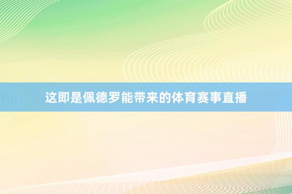 这即是佩德罗能带来的体育赛事直播