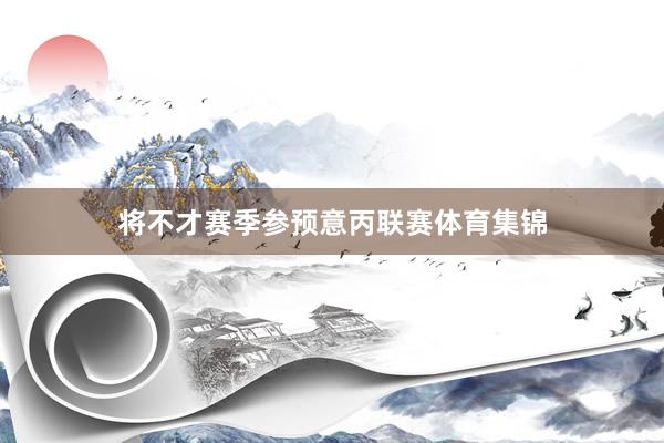 将不才赛季参预意丙联赛体育集锦