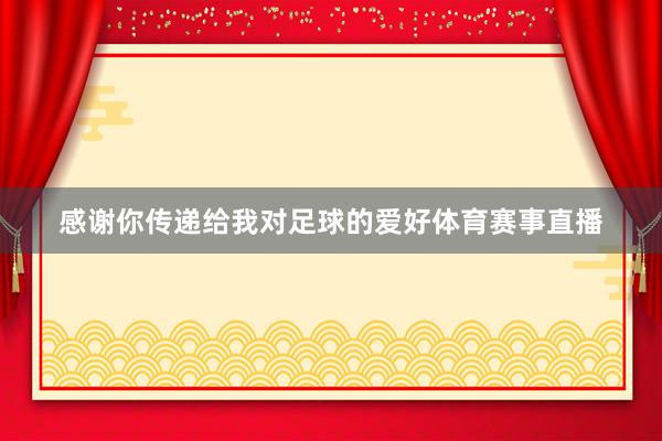 感谢你传递给我对足球的爱好体育赛事直播