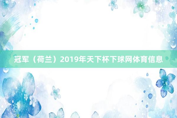 冠军（荷兰）2019年天下杯下球网体育信息