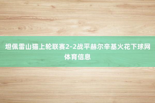 坦佩雷山猫上轮联赛2-2战平赫尔辛基火花下球网体育信息
