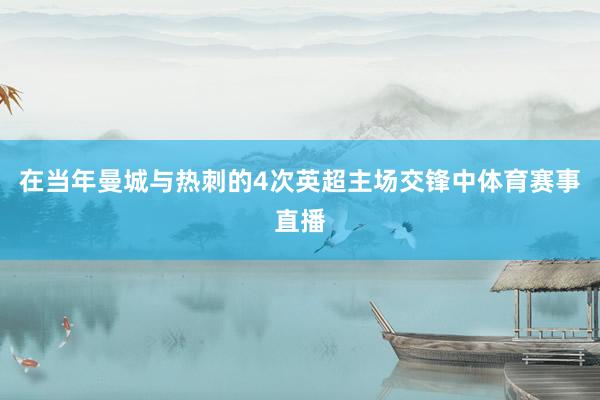 在当年曼城与热刺的4次英超主场交锋中体育赛事直播