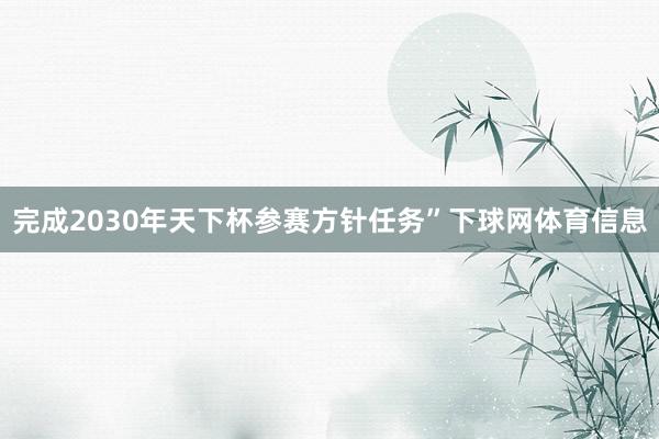 完成2030年天下杯参赛方针任务”下球网体育信息