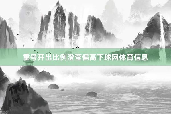 重号开出比例澄莹偏高下球网体育信息
