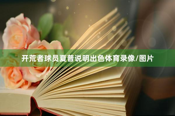 开荒者球员夏普说明出色体育录像/图片