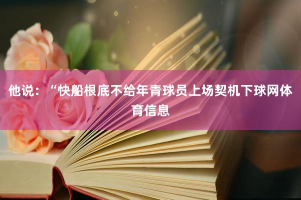 他说：“快船根底不给年青球员上场契机下球网体育信息