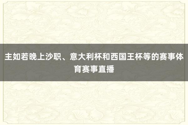 主如若晚上沙职、意大利杯和西国王杯等的赛事体育赛事直播