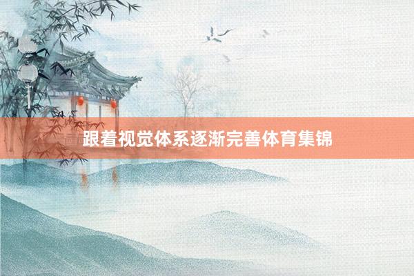 跟着视觉体系逐渐完善体育集锦