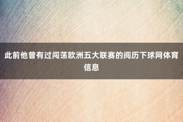 此前他曾有过闯荡欧洲五大联赛的阅历下球网体育信息