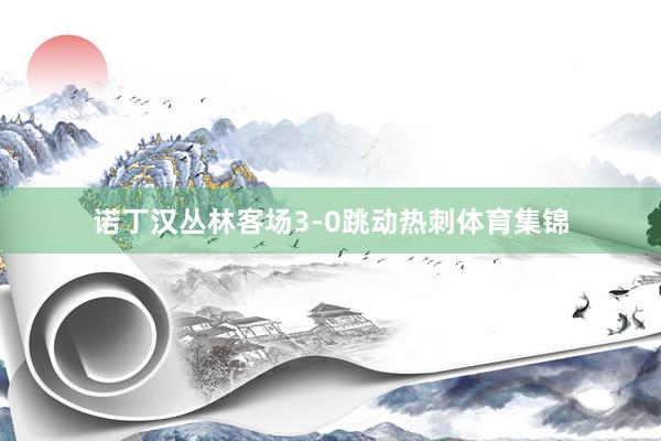 诺丁汉丛林客场3-0跳动热刺体育集锦