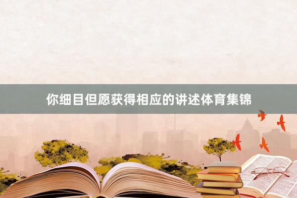 你细目但愿获得相应的讲述体育集锦