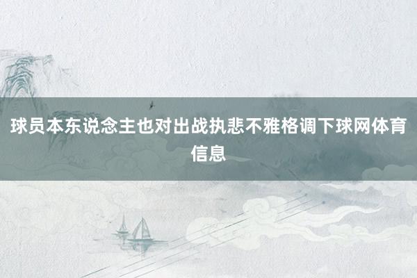 球员本东说念主也对出战执悲不雅格调下球网体育信息