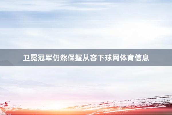 卫冕冠军仍然保握从容下球网体育信息