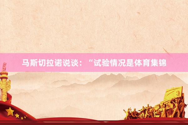 马斯切拉诺说谈：“试验情况是体育集锦