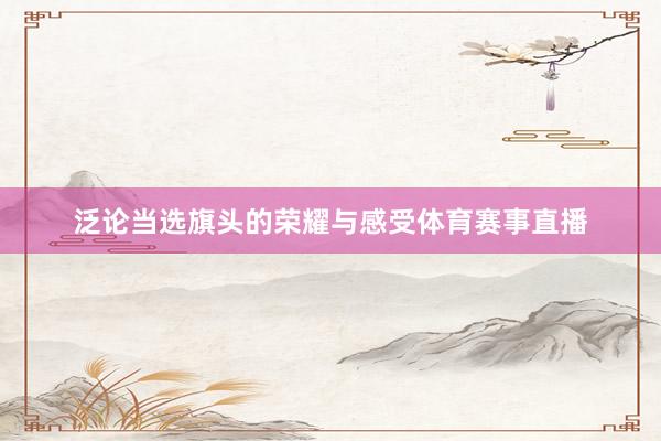 泛论当选旗头的荣耀与感受体育赛事直播