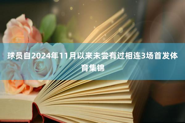 球员自2024年11月以来未尝有过相连3场首发体育集锦