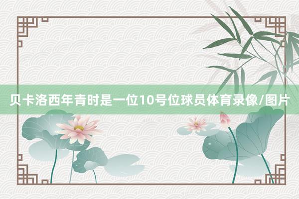 贝卡洛西年青时是一位10号位球员体育录像/图片