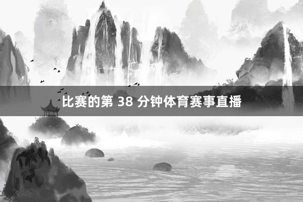 比赛的第 38 分钟体育赛事直播