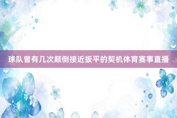 球队曾有几次颠倒接近扳平的契机体育赛事直播