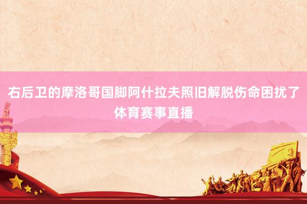 右后卫的摩洛哥国脚阿什拉夫照旧解脱伤命困扰了体育赛事直播