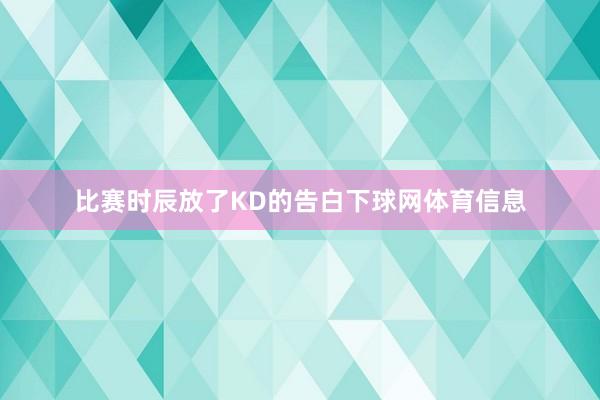 比赛时辰放了KD的告白下球网体育信息