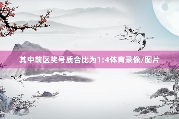其中前区奖号质合比为1:4体育录像/图片